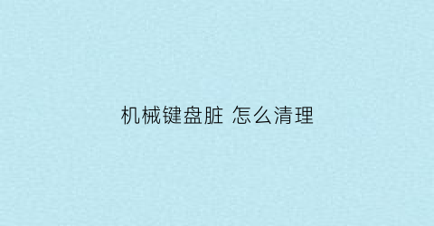 机械键盘脏 怎么清理